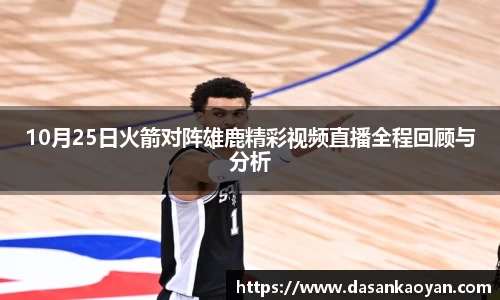 10月25日火箭对阵雄鹿精彩视频直播全程回顾与分析